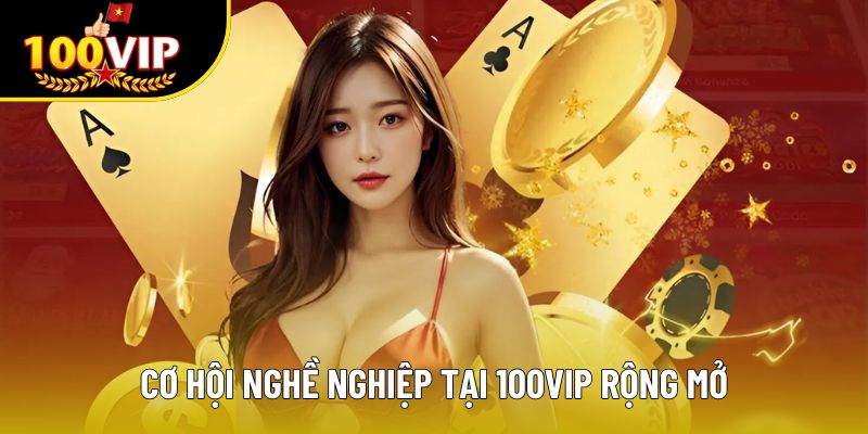 Cơ hội nghề nghiệp tại 100VIP rộng mở