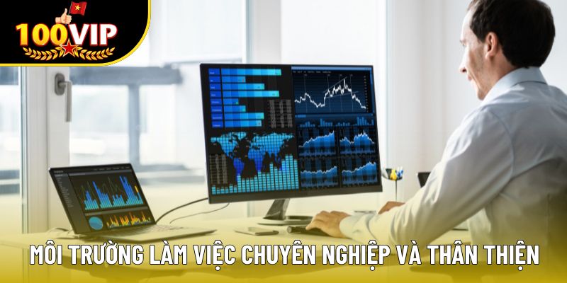 Môi trường làm việc chuyên nghiệp và thân thiện