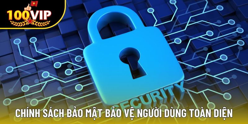 Chính sách bảo mật 100VIP bảo vệ người dùng toàn diện