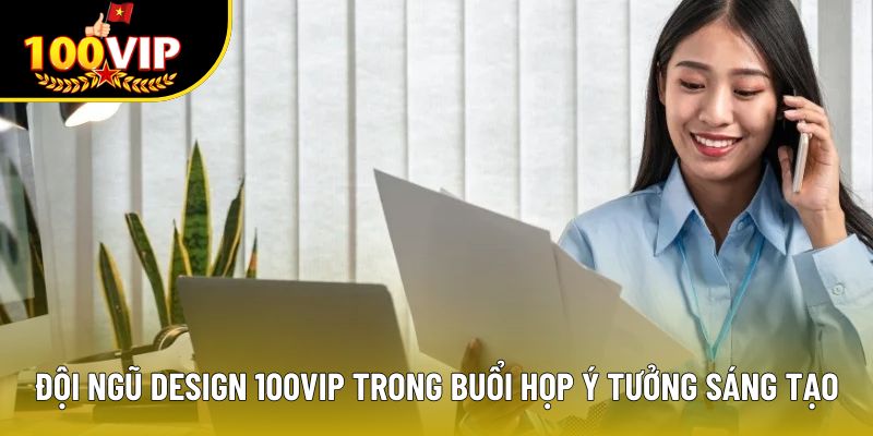 Đội ngũ Design 100VIP trong buổi họp ý tưởng sáng tạo