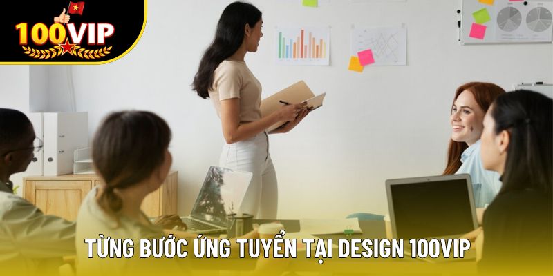Từng bước ứng tuyển tại Design 100VIP