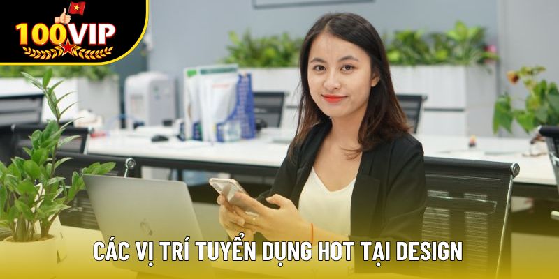 Các vị trí tuyển dụng hot tại Design