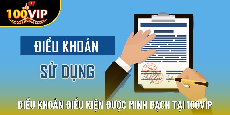 Điều khoản điều kiện được minh bạch tại 100VIP