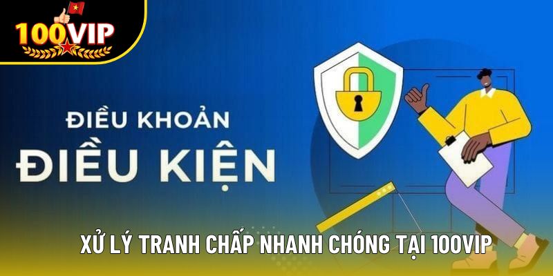 Xử lý tranh chấp nhanh chóng tại 100VIP