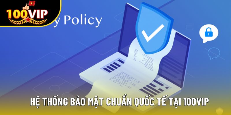 Hệ thống bảo mật chuẩn quốc tế tại 100VIP