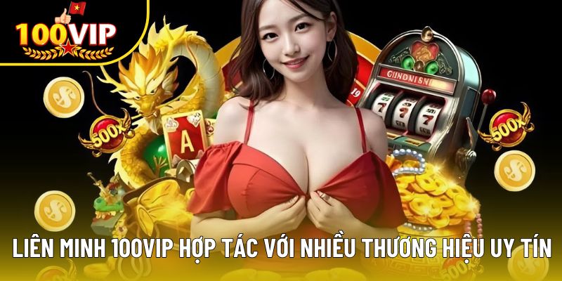 Liên minh 100VIP hợp tác với nhiều thương hiệu uy tín