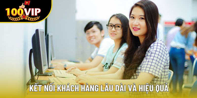 Kết nối khách hàng lâu dài và hiệu quả