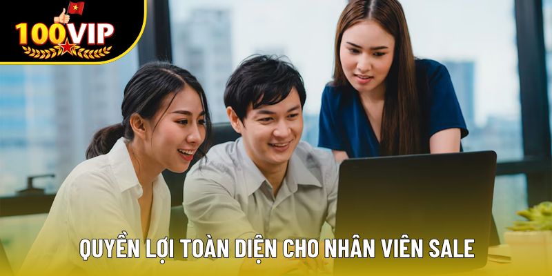 Quyền lợi toàn diện cho nhân viên sale