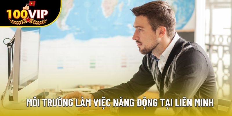 Môi trường làm việc năng động tại liên minh