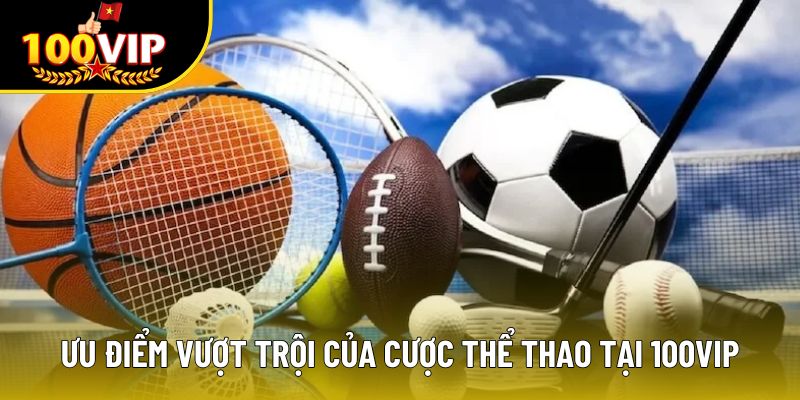 Ưu điểm vượt trội của cược thể thao tại liên minh