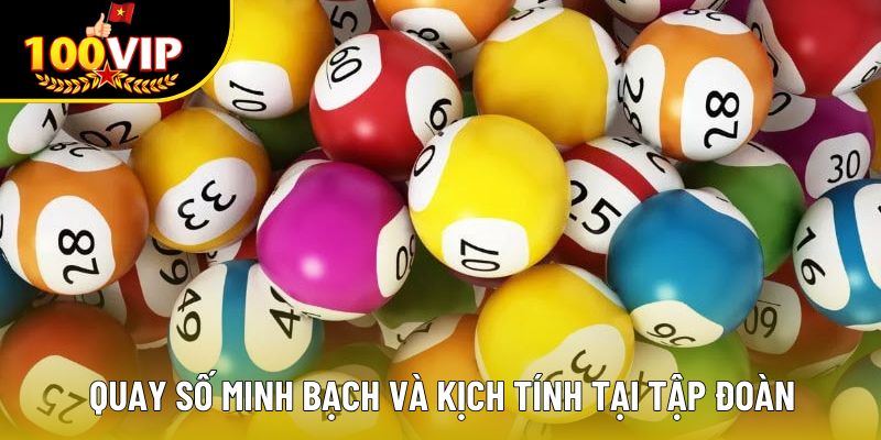 Quay số minh bạch và kịch tính tại tập đoàn