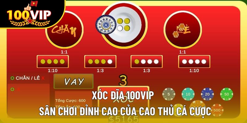 Xóc Đĩa 100VIP - Sân Chơi Đỉnh Cao Của Cao Thủ Cá Cược